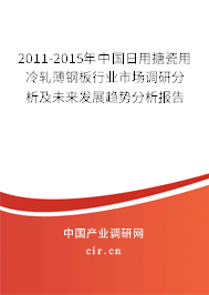 2011-2015年中國日用搪瓷用冷軋薄鋼板行業(yè)市場調(diào)研分析及未來發(fā)展趨勢分析報告
