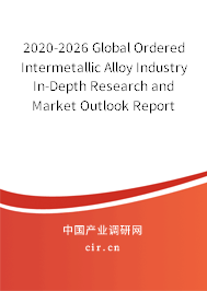 2020-2026 Global Ordered Intermetallic Alloy Industry In-Depth Research and Market Outlook Report 2020-2026 Global Ordered Intermetallic Alloy Industry In-Depth Research and Market Outlook Report
