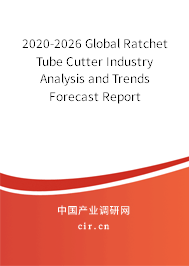 2020-2026 Global Ratchet Tube Cutter Industry Analysis and Trends Forecast Report 2020-2026 Global Ratchet Tube Cutter Industry Analysis and Trends Forecast Report