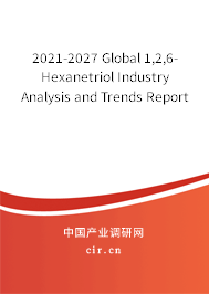 2021-2027 Global 1,2,6-Hexanetriol Industry Analysis and Trends Report 2021-2027 Global 1,2,6-Hexanetriol Industry Analysis and Trends Report