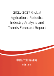 2021-2027 Global Agriculture Robotics Industry Analysis and Trends Forecast Report 2021-2027 Global Agriculture Robotics Industry Analysis and Trends Forecast Report