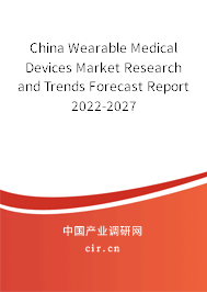 China Wearable Medical Devices Market Research and Trends Forecast Report 2022-2027 China Wearable Medical Devices Market Research and Trends Forecast Report 2022-2027
