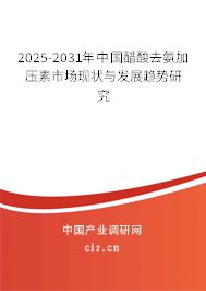 2025-2031年中國(guó)醋酸去氨加壓素市場(chǎng)現(xiàn)狀與發(fā)展趨勢(shì)研究 2025-2031年中國(guó)醋酸去氨加壓素市場(chǎng)現(xiàn)狀與發(fā)展趨勢(shì)研究