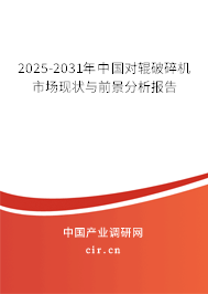 2025-2031年中國對(duì)輥破碎機(jī)市場(chǎng)現(xiàn)狀與前景分析報(bào)告 2025-2031年中國對(duì)輥破碎機(jī)市場(chǎng)現(xiàn)狀與前景分析報(bào)告