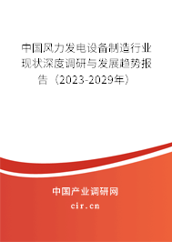 中國風(fēng)力發(fā)電設(shè)備制造行業(yè)現(xiàn)狀深度調(diào)研與發(fā)展趨勢報(bào)告（2023-2029年）