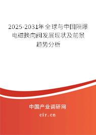 2025-2031年全球與中國隔爆電磁換向閥發(fā)展現(xiàn)狀及前景趨勢分析 2025-2031年全球與中國隔爆電磁換向閥發(fā)展現(xiàn)狀及前景趨勢分析