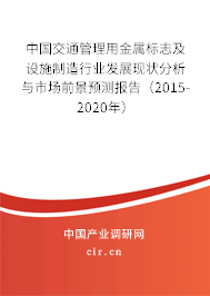 中國(guó)交通管理用金屬標(biāo)志及設(shè)施制造行業(yè)發(fā)展現(xiàn)狀分析與市場(chǎng)前景預(yù)測(cè)報(bào)告(2015-2020年) 中國(guó)交通管理用金屬標(biāo)志及設(shè)施制造行業(yè)發(fā)展現(xiàn)狀分析與市場(chǎng)前景預(yù)測(cè)報(bào)告(2015-2020年)