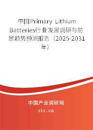 中國(guó)Primary Lithium Batteries行業(yè)發(fā)展調(diào)研與前景趨勢(shì)預(yù)測(cè)報(bào)告(2025-2031年) 中國(guó)Primary Lithium Batteries行業(yè)發(fā)展調(diào)研與前景趨勢(shì)預(yù)測(cè)報(bào)告(2025-2031年)