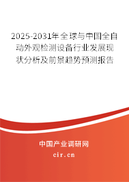 2025-2031年全球與中國全自動外觀檢測設(shè)備行業(yè)發(fā)展現(xiàn)狀分析及前景趨勢預(yù)測報告 2025-2031年全球與中國全自動外觀檢測設(shè)備行業(yè)發(fā)展現(xiàn)狀分析及前景趨勢預(yù)測報告