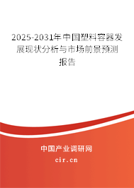 2025-2031年中國塑料容器發(fā)展現(xiàn)狀分析與市場前景預(yù)測報告