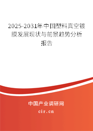 2025-2031年中國塑料真空鍍膜發(fā)展現(xiàn)狀與前景趨勢(shì)分析報(bào)告 2025-2031年中國塑料真空鍍膜發(fā)展現(xiàn)狀與前景趨勢(shì)分析報(bào)告