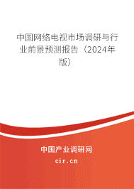 中國(guó)網(wǎng)絡(luò)電視市場(chǎng)調(diào)研與行業(yè)前景預(yù)測(cè)報(bào)告(2024年版) 中國(guó)網(wǎng)絡(luò)電視市場(chǎng)調(diào)研與行業(yè)前景預(yù)測(cè)報(bào)告(2024年版)