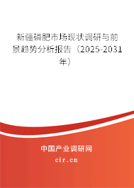新疆磷肥市場(chǎng)現(xiàn)狀調(diào)研與前景趨勢(shì)分析報(bào)告（2025-2031年）