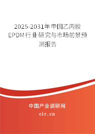 2025-2031年中國(guó)乙丙膠EPDM行業(yè)研究與市場(chǎng)前景預(yù)測(cè)報(bào)告 2025-2031年中國(guó)乙丙膠EPDM行業(yè)研究與市場(chǎng)前景預(yù)測(cè)報(bào)告