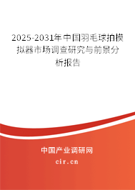 2025-2031年中國(guó)羽毛球拍模擬器市場(chǎng)調(diào)查研究與前景分析報(bào)告 2025-2031年中國(guó)羽毛球拍模擬器市場(chǎng)調(diào)查研究與前景分析報(bào)告