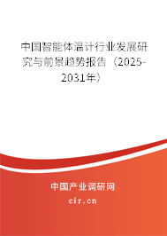 中國智能體溫計行業(yè)發(fā)展研究與前景趨勢報告(2025-2031年) 中國智能體溫計行業(yè)發(fā)展研究與前景趨勢報告(2025-2031年)