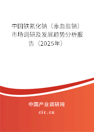 中國鐵氰化鈉（赤血鹽鈉）市場調(diào)研及發(fā)展趨勢分析報告（2025年）