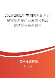 2025-2031年中國微機配料計量控制系統(tǒng)產(chǎn)業(yè)發(fā)展分析及投資前景預測報告 2025-2031年中國微機配料計量控制系統(tǒng)產(chǎn)業(yè)發(fā)展分析及投資前景預測報告