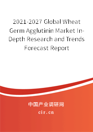 2021-2027 Global Wheat Germ Agglutinin Market In-Depth Research and Trends Forecast Report