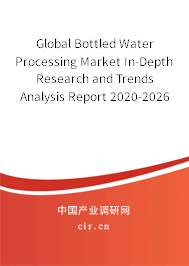 Global Bottled Water Processing Market In-Depth Research and Trends Analysis Report 2020-2026 Global Bottled Water Processing Market In-Depth Research and Trends Analysis Report 2020-2026