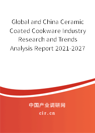 Global and China Ceramic Coated Cookware Industry Research and Trends Analysis Report 2021-2027 Global and China Ceramic Coated Cookware Industry Research and Trends Analysis Report 2021-2027