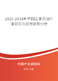2025-2031年中國(guó)工業(yè)白油行業(yè)研究與前景趨勢(shì)分析 2025-2031年中國(guó)工業(yè)白油行業(yè)研究與前景趨勢(shì)分析