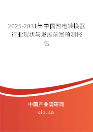 2025-2031年中國熱電轉(zhuǎn)換器行業(yè)現(xiàn)狀與發(fā)展前景預(yù)測報告 2025-2031年中國熱電轉(zhuǎn)換器行業(yè)現(xiàn)狀與發(fā)展前景預(yù)測報告