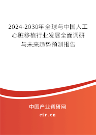 2024-2030年全球與中國(guó)人工心臟移植行業(yè)發(fā)展全面調(diào)研與未來(lái)趨勢(shì)預(yù)測(cè)報(bào)告