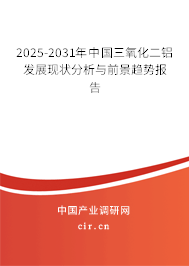 2025-2031年中國三氧化二鋁發(fā)展現(xiàn)狀分析與前景趨勢報(bào)告 2025-2031年中國三氧化二鋁發(fā)展現(xiàn)狀分析與前景趨勢報(bào)告