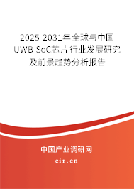 2025-2031年全球與中國UWB SoC芯片行業(yè)發(fā)展研究及前景趨勢分析報(bào)告 2025-2031年全球與中國UWB SoC芯片行業(yè)發(fā)展研究及前景趨勢分析報(bào)告