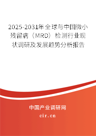 2025-2031年全球與中國微小殘留病（MRD）檢測行業(yè)現(xiàn)狀調(diào)研及發(fā)展趨勢分析報告