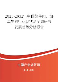 2025-2031年中國鮮牛肉、加工牛肉行業(yè)現(xiàn)狀深度調研與發(fā)展趨勢分析報告