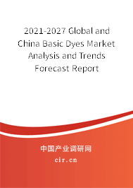 2021-2027 Global and China Basic Dyes Market Analysis and Trends Forecast Report 2021-2027 Global and China Basic Dyes Market Analysis and Trends Forecast Report