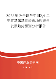 2025年版全球與中國2,4-二甲氧基苯基硼酸市場調(diào)研與發(fā)展趨勢預測分析報告 2025年版全球與中國2,4-二甲氧基苯基硼酸市場調(diào)研與發(fā)展趨勢預測分析報告