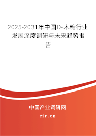 2025-2031年中國D-木糖行業(yè)發(fā)展深度調研與未來趨勢報告 2025-2031年中國D-木糖行業(yè)發(fā)展深度調研與未來趨勢報告