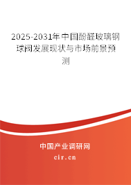 2025-2031年中國(guó)酚醛玻璃鋼球閥發(fā)展現(xiàn)狀與市場(chǎng)前景預(yù)測(cè)