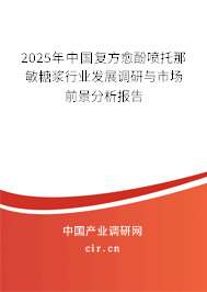 2025年中國(guó)復(fù)方愈酚噴托那敏糖漿行業(yè)發(fā)展調(diào)研與市場(chǎng)前景分析報(bào)告 2025年中國(guó)復(fù)方愈酚噴托那敏糖漿行業(yè)發(fā)展調(diào)研與市場(chǎng)前景分析報(bào)告
