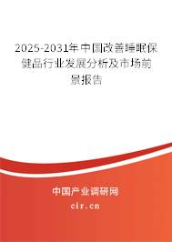 2025-2031年中國改善睡眠保健品行業(yè)發(fā)展分析及市場前景報告 2025-2031年中國改善睡眠保健品行業(yè)發(fā)展分析及市場前景報告