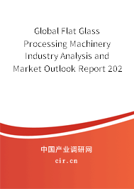 Global Flat Glass Processing Machinery Industry Analysis and Market Outlook Report 2020-2026 Global Flat Glass Processing Machinery Industry Analysis and Market Outlook Report 2020-2026