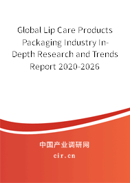 Global Lip Care Products Packaging Industry In-Depth Research and Trends Report 2020-2026 Global Lip Care Products Packaging Industry In-Depth Research and Trends Report 2020-2026
