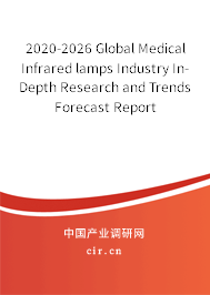 2020-2026 Global Medical Infrared lamps Industry In-Depth Research and Trends Forecast Report 2020-2026 Global Medical Infrared lamps Industry In-Depth Research and Trends Forecast Report