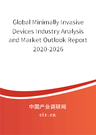 Global Minimally Invasive Devices Industry Analysis and Market Outlook Report 2020-2026 Global Minimally Invasive Devices Industry Analysis and Market Outlook Report 2020-2026