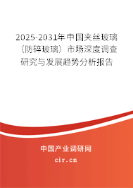 2025-2031年中國(guó)夾絲玻璃(防碎玻璃)市場(chǎng)深度調(diào)查研究與發(fā)展趨勢(shì)分析報(bào)告 2025-2031年中國(guó)夾絲玻璃(防碎玻璃)市場(chǎng)深度調(diào)查研究與發(fā)展趨勢(shì)分析報(bào)告