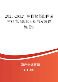 2025-2031年中國聚氨酯保溫材料市場現(xiàn)狀分析與發(fā)展趨勢報告 2025-2031年中國聚氨酯保溫材料市場現(xiàn)狀分析與發(fā)展趨勢報告