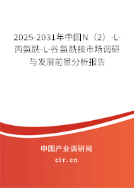 2025-2031年中國(guó)N（2）-L-丙氨酰-L-谷氨酰胺市場(chǎng)調(diào)研與發(fā)展前景分析報(bào)告
