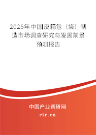 2025年中國(guó)皮箱包(袋)制造市場(chǎng)調(diào)查研究與發(fā)展前景預(yù)測(cè)報(bào)告 2025年中國(guó)皮箱包(袋)制造市場(chǎng)調(diào)查研究與發(fā)展前景預(yù)測(cè)報(bào)告
