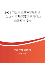 2025年版中國汽車導航系統(tǒng)(gps)市場深度調(diào)研與行業(yè)前景預測報告 2025年版中國汽車導航系統(tǒng)(gps)市場深度調(diào)研與行業(yè)前景預測報告