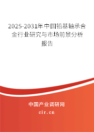 2025-2031年中國鉛基軸承合金行業(yè)研究與市場前景分析報告 2025-2031年中國鉛基軸承合金行業(yè)研究與市場前景分析報告