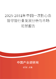 2025-2031年中國一次性心血管導(dǎo)管行業(yè)發(fā)展分析與市場前景報告 2025-2031年中國一次性心血管導(dǎo)管行業(yè)發(fā)展分析與市場前景報告