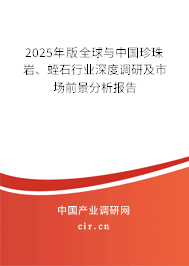 2025年版全球與中國珍珠巖、蛭石行業(yè)深度調研及市場前景分析報告